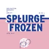 209 — Splurge (Frozen)